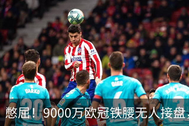 憋屈！9000万欧冠铁腰无人接盘，曼联25万周薪都嫌贵反差太刺眼